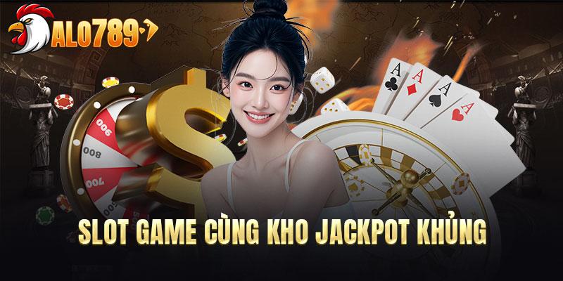 Slot game cùng kho Jackpot khủng